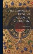 &#140,uvres Complètes De Saint Augustin, Volume 26
