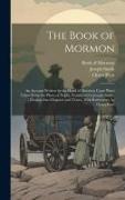 The Book of Mormon, an Account Written by the Hand of Mormon Upon Plates Taken From the Plates of Nephi. Translated by Joseph Smith. [Division Into Ch