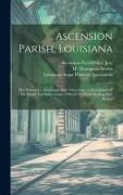 Ascension Parish, Louisiana: Her Resources, Advantages And Attractions. A Description Of The Parish And Inducements Offered To Those Seeking New Ho