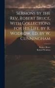 Sermons by the Rev. Robert Bruce, With Collections for His Life, by R. Wodrow, Ed. by W. Cunningham