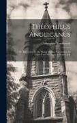 Theophilus Anglicanus, or, Instruction for the Young Student, Concerning the Church and the Anglican Branch of It