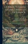 La Biblia Vulgata Latina Traducia En Espanõl: Y Anotada Conforme Al Sentido De Los Santos Padres, Y Expositores Cathòlicos, Volume 2