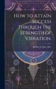 How to Attain Success Through the Strength of Vibration