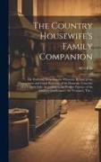 The Country Housewife's Family Companion: or Profitable Directions for Whatever Relates to the Management and Good Economy of the Domestic Concerns of