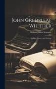John Greenleaf Whittier, his Life, Genius, and Writings