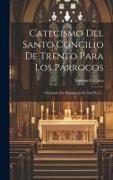 Catecismo Del Santo Concilio De Trento Para Los Párrocos: Ordenado Por Disposición De San Pío V
