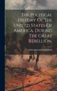 The Political History Of The United States Of America, During The Great Rebellion