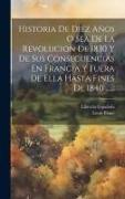 Historia De Diez Años O Sea De La Revolucion De 1830 Y De Sus Consecuencias En Francia Y Fuera De Ella Hasta Fines De 1840
