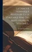 La Langue Hébraique Restituée Et Le Veritable Sens Des Mots Hebreux, Volume 1