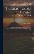 The Select Works of Thomas Chalmers: Comprising His Miscellanius, Lectures on Romans, Astronomical, Commercial, and Congregational Discourses, Etc, v