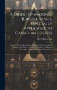 A Digest of Masonic Jurisprudence, Especially Applicable to Canadian Lodges [microform]: Together With an Essay on the Duties and Powers of District D