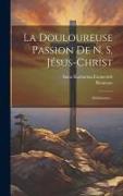 La Douloureuse Passion De N. S. Jésus-christ: Méditations