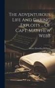 The Adventurous Life And Daring Exploits ... Of Capt. Matthew Webb