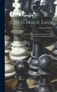 Chess Made Easy: Being A New Introduction To The Rudiments Of That Scientific And Popular Game