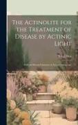 The Actinolite for the Treatment of Disease by Actinic Light: With the Recent Literature of Actino-Therapeusis