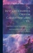 De Revolvtionibvus Orbivm Caelestivm Libri Vi