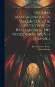 Histoire Maccaronique De Merlin Coccaie, Prototype De Rabelais, Avec Des Notes Par G. Brunet [Transl.]