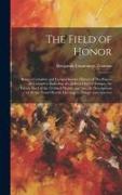 The Field of Honor: Being a Complete and Comprehensive History of Duelling in All Countries, Including the Judicial Duel of Europe, the Pr