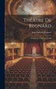 Théâtre De Regnard: Le Legataire Universel. Le Bal