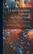 Le microscope, théorie, applications, traité pratique à l'usage des élèves ... des chimistes, des pharmaciens, des agriculteurs