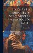 La Vie Et Les Miracles De Saint Nicolas, Archevêque De Myre