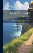 Robert Emmet, a Survey of his Rebellion and of his Romance