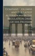 Company Columns and the Latest Alterations in the Regulation Drill of the Prussian Army