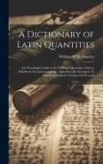 A Dictionary of Latin Quantities: Or Prosodian's Guide to the Different Quantities of Every Syllable in the Latin Language, Alphabetically Arranged: T