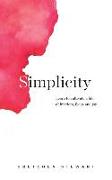 Simplicity: Cultivate a life of freedom, focus and joy