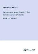 Shakespeare's Roman Plays And Their Background, In Two Volumes
