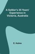 A Settler's 35 Years' Experience in Victoria, Australia