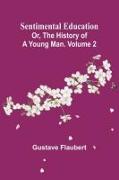 Sentimental Education, Or, The History of a Young Man. Volume 2