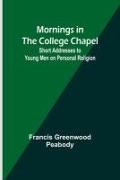 Mornings in the College Chapel, Short Addresses to Young Men on Personal Religion