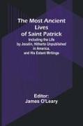 The Most Ancient Lives of Saint Patrick, Including the Life by Jocelin, Hitherto Unpublished in America, and His Extant Writings