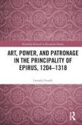 Art, Power, and Patronage in the Principality of Epirus, 1204–1318