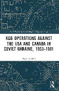 KGB Operations against the USA and Canada in Soviet Ukraine, 1953-1991