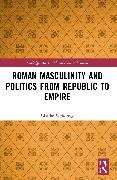 Roman Masculinity and Politics from Republic to Empire