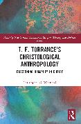 T. F. Torrance’s Christological Anthropology