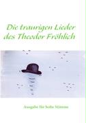 Die traurigen Lieder des Theodor Fröhlich