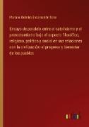 Ensayo de paralelo entre el catolicismo y el protestantismo bajo el aspecto filosófico, religioso, político y social en sus relaciones con la civilización: el progreso y bienestar de los pueblos