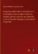 Ensayo de paralelo entre el catolicismo y el protestantismo bajo el aspecto filosófico, religioso, político y social en sus relaciones con la civilización: el progreso y bienestar de los pueblos