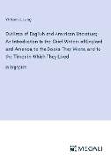 Outlines of English and American Literature, An Introduction to the Chief Writers of England and America, to the Books They Wrote, and to the Times in Which They Lived