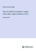 The Life of Kit Carson, Hunter, Trapper, Guide, Indian Agent and Colonel U.S.A