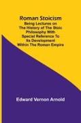 Roman Stoicism, Being lectures on the history of the Stoic philosophy with special reference to its development within the Roman Empire