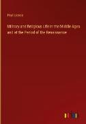 Military and Religious Life in the Middle Ages and at the Period of the Renaissance