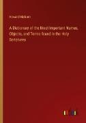 A Dictionary of the Most Important Names, Objects, and Terms found in the Holy Scriptures