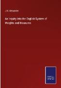 An Inquiry into the English System of Weights and Measures