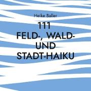 111 Feld- Wald- und Stadt-Haiku