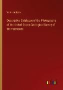 Descriptive Catalogue of the Photographs of the United States Geological Survey of the Territories