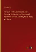 Hydraulic Tables, Coefficients, and Formulae, for Finding the Discharge of Water from Orifices, Notches, Weirs, Pipes, and Rivers